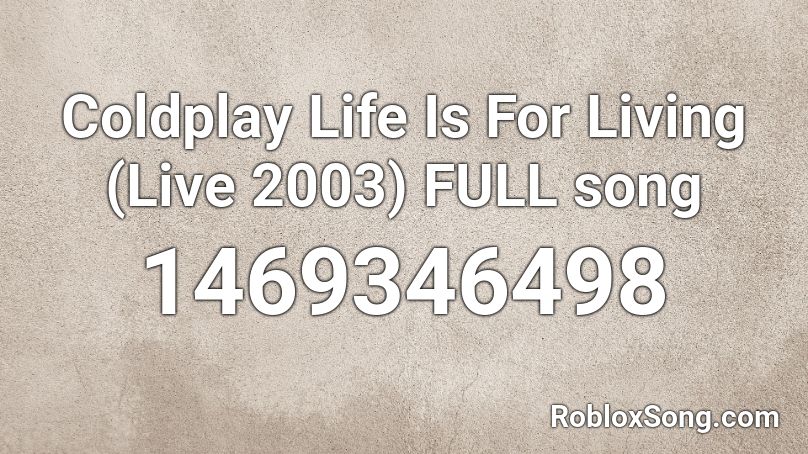 Coldplay Life Is For Living (Live 2003) FULL song Roblox ID