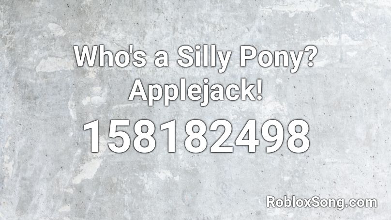 Who's a Silly Pony? Applejack! Roblox ID