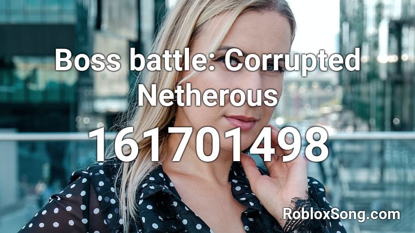 Boss battle: Corrupted Netherous Roblox ID