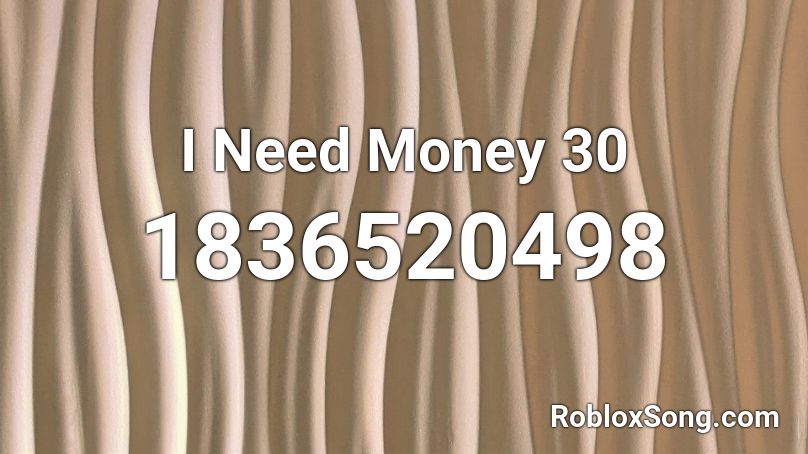 I Need Money 30 Roblox ID