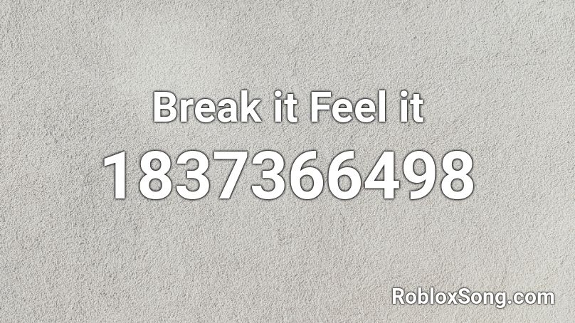 Break it Feel it Roblox ID