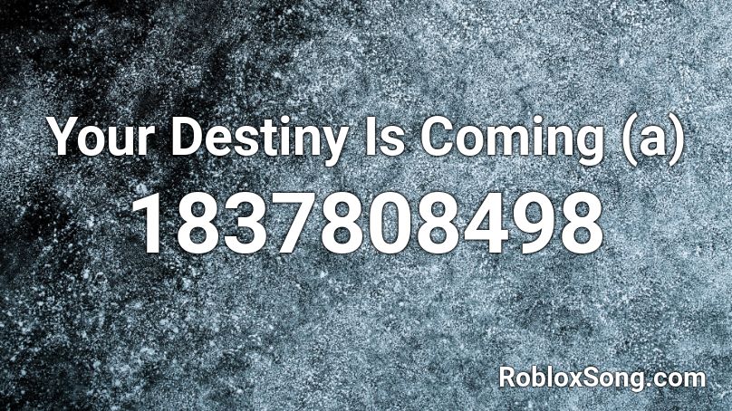 Your Destiny Is Coming (a) Roblox ID