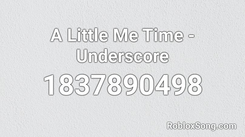 A Little Me Time - Underscore Roblox ID