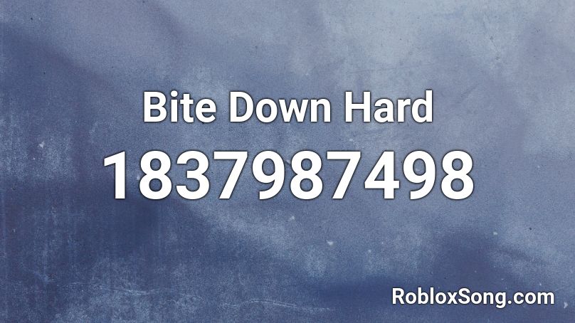 Bite Down Hard Roblox ID