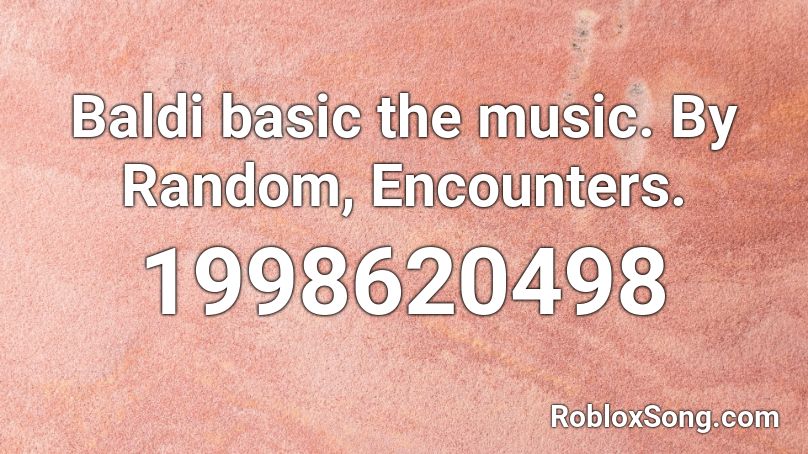 Baldi Basic The Music By Random Encounters Roblox Id Roblox Music Codes - baldi's basic roblox