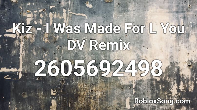 Kiz - I Was Made For L You DV Remix Roblox ID
