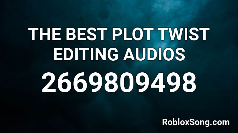 THE BEST PLOT TWIST EDITING AUDIOS  Roblox ID