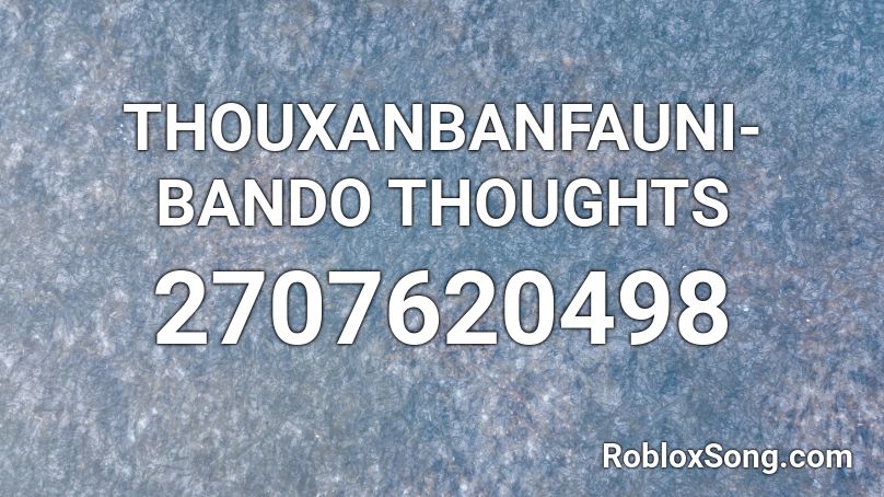 THOUXANBANFAUNI- BANDO THOUGHTS Roblox ID
