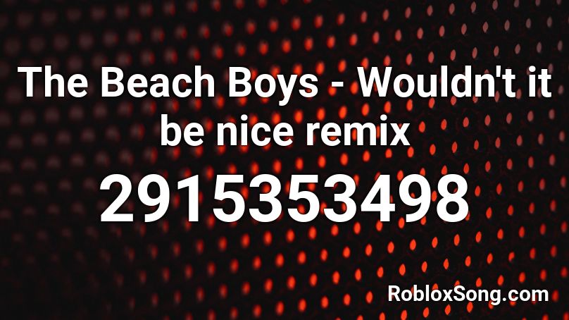 The Beach Boys Wouldn T It Be Nice Remix Roblox Id Roblox Music Codes