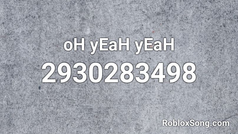Oh Yeah Yeah Roblox Id Roblox Music Codes - oh yea yeah roblox id