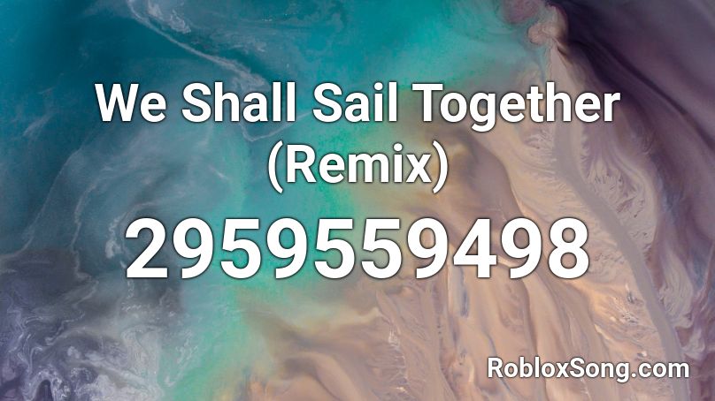 We Shall Sail Together (Remix) Roblox ID