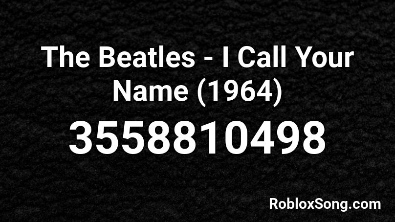 The Beatles - I Call Your Name (1964) Roblox ID