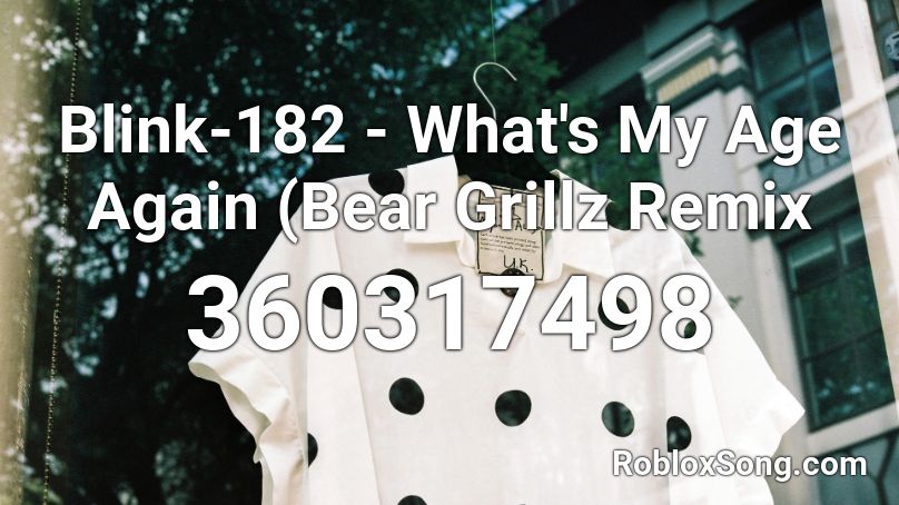 Blink 182 What S My Age Again Bear Grillz Remix Roblox Id Roblox Music Codes - blink 182 song roblox