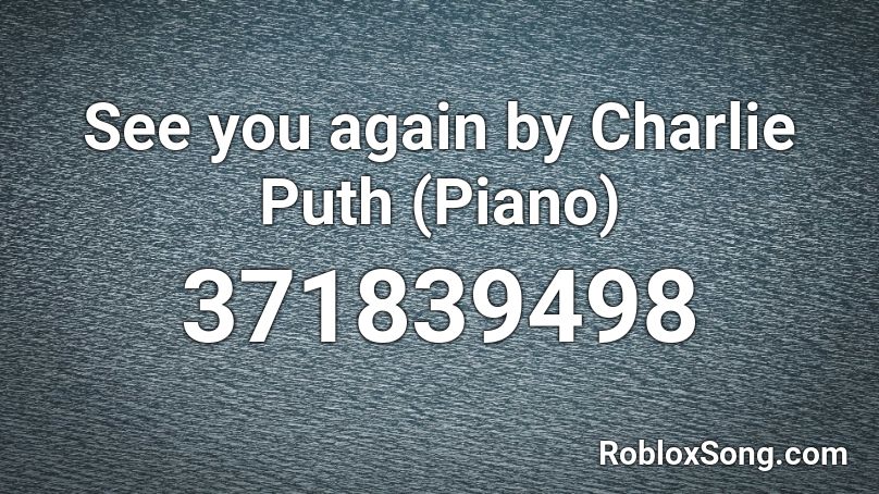 See you again by Charlie Puth (Piano) Roblox ID