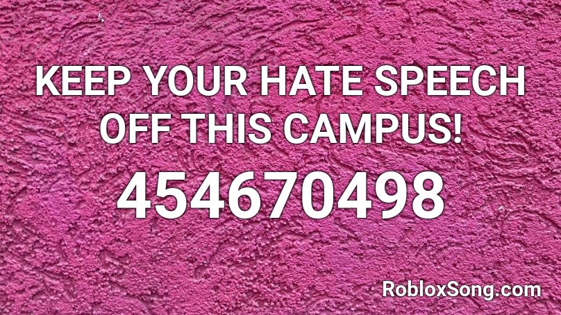 KEEP YOUR HATE SPEECH OFF THIS CAMPUS! Roblox ID