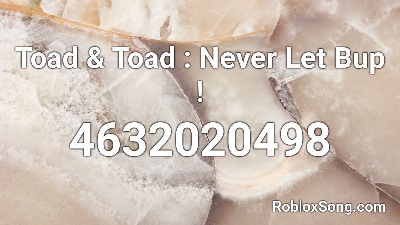 Toad & Toad : Never Let Bup ! Roblox ID