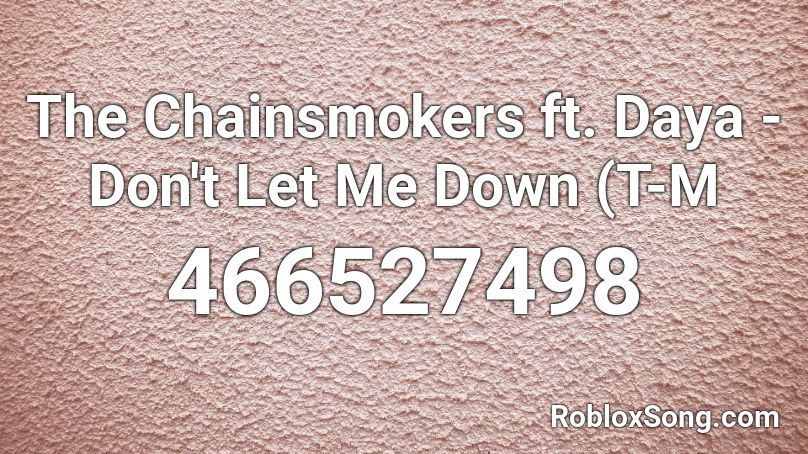 The Chainsmokers ft. Daya - Don't Let Me Down (T-M Roblox ID