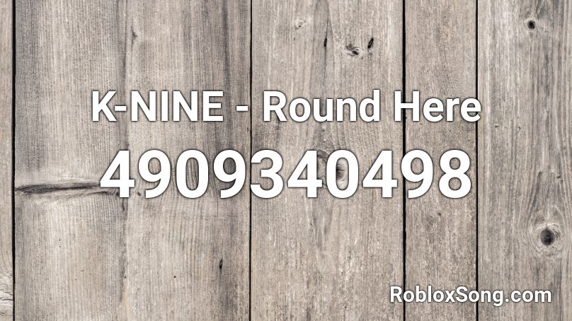 K-NINE - Round Here Roblox ID