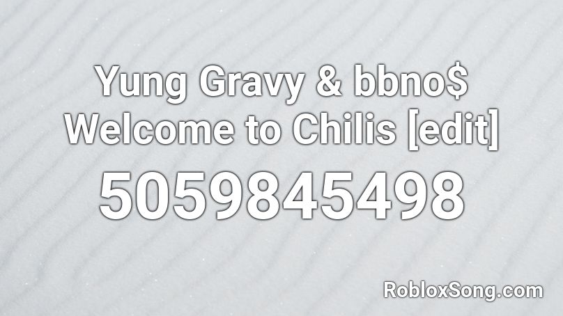 Yung Gravy & bbno$ Welcome to Chilis [edit] Roblox ID