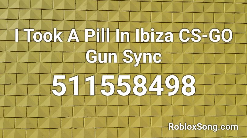 I Took A Pill In Ibiza CS-GO Gun Sync Roblox ID