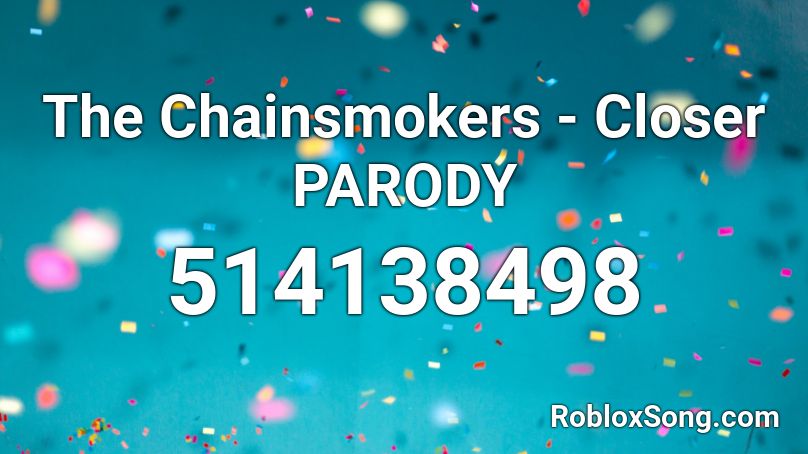 The Chainsmokers - Closer PARODY Roblox ID