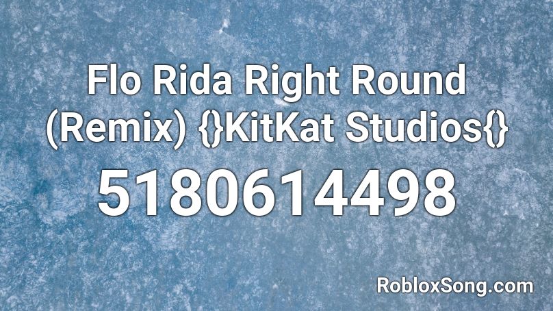 Flo Rida Right Round (Remix) {}KitKat Studios{} Roblox ID