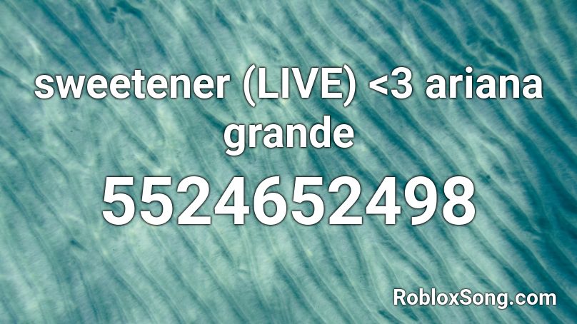 sweetener (LIVE) <3 ariana grande Roblox ID