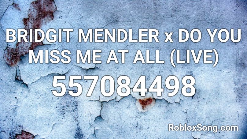 BRIDGIT MENDLER x DO YOU MISS ME AT ALL (LIVE) Roblox ID