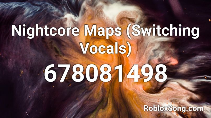 Nightcore Maps (Switching Vocals) Roblox ID