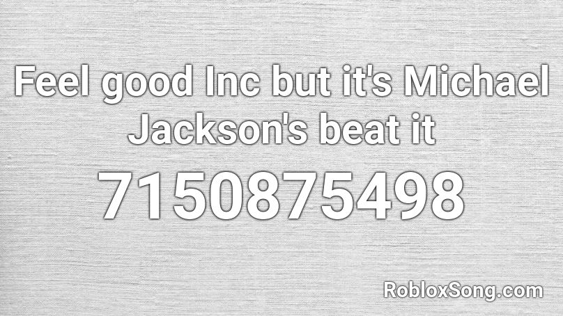 Feel good Inc but it's Michael Jackson's beat it Roblox ID