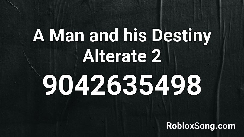 A Man and his Destiny Alterate 2 Roblox ID