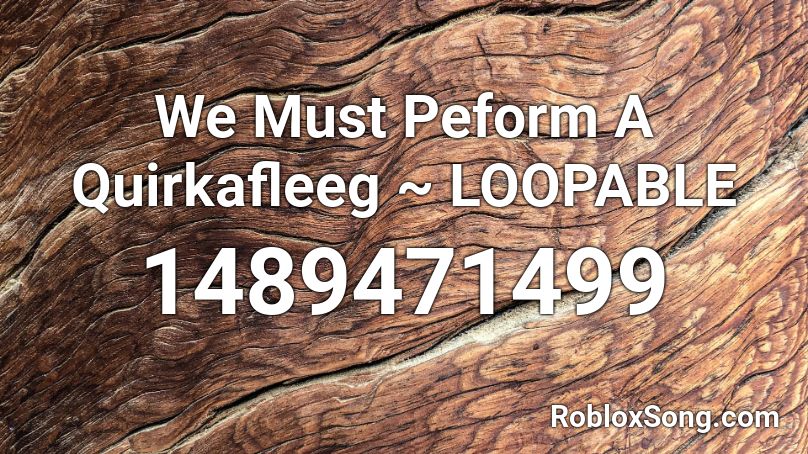 We Must Peform A Quirkafleeg ~ LOOPABLE Roblox ID