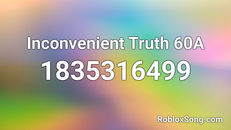 Inconvenient Truth 60A Roblox ID