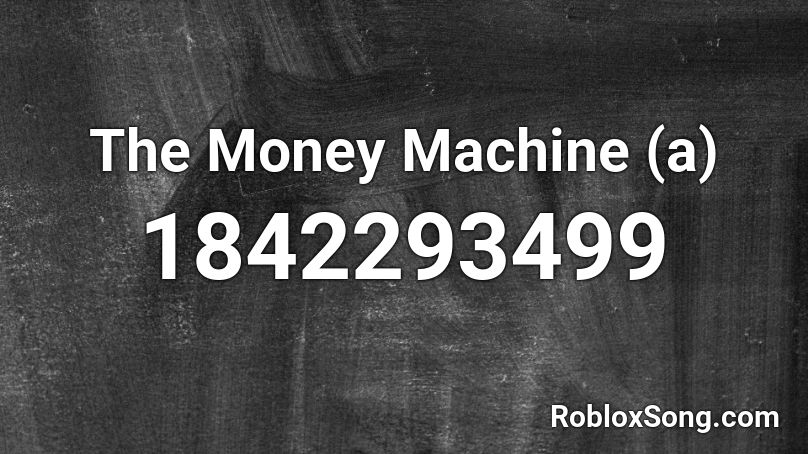 The Money Machine (a) Roblox ID