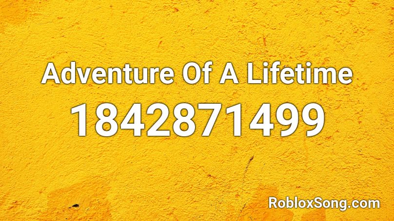 Adventure Of A Lifetime Roblox ID