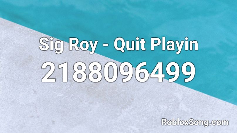 Sig Roy - Quit Playin  Roblox ID