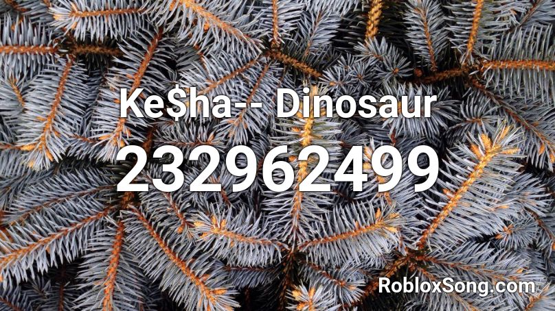 Ke$ha-- Dinosaur  Roblox ID