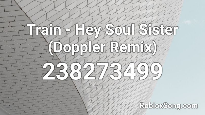 Train - Hey Soul Sister (Doppler Remix) Roblox ID