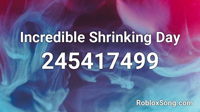Incredible Shrinking Day Roblox ID