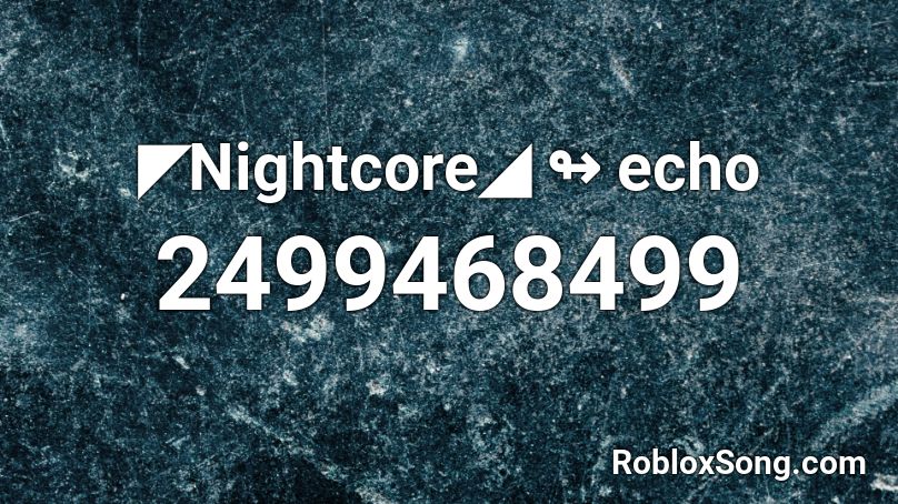 ◤Nightcore◢ ↬ echo Roblox ID