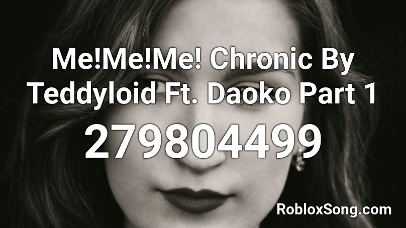 Me Me Me Chronic By Teddyloid Ft Daoko Part 1 Roblox Id Roblox Music Codes