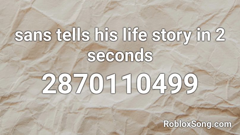 sans tells his life story in 2 seconds Roblox ID