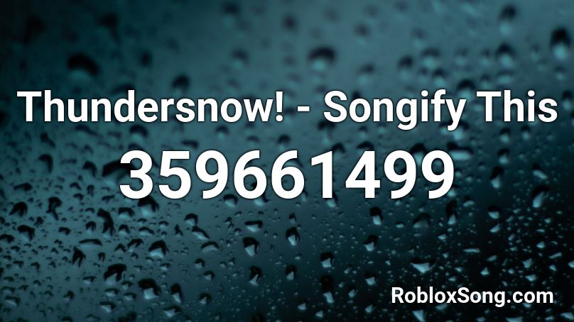 Thundersnow! - Songify This  Roblox ID