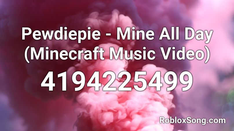 Pewdiepie - Mine All Day (Minecraft Music Video) Roblox ID