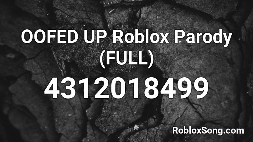 Oofed Up Roblox Parody Full Roblox Id Roblox Music Codes - roblox parodies