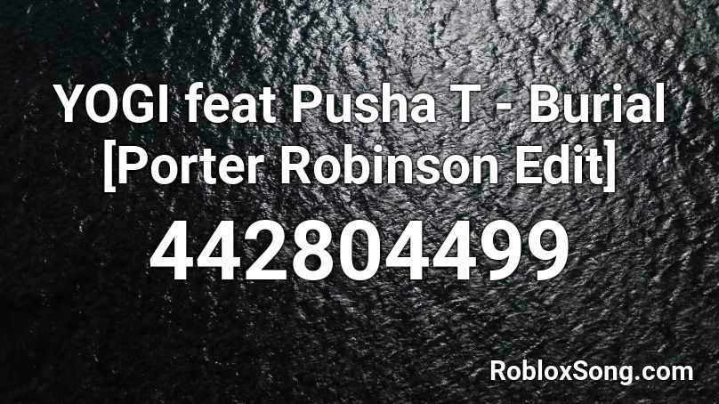 YOGI feat Pusha T - Burial [Porter Robinson Edit] Roblox ID