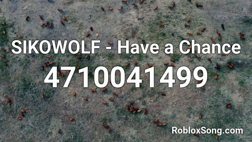 SIKOWOLF - Have a Chance Roblox ID