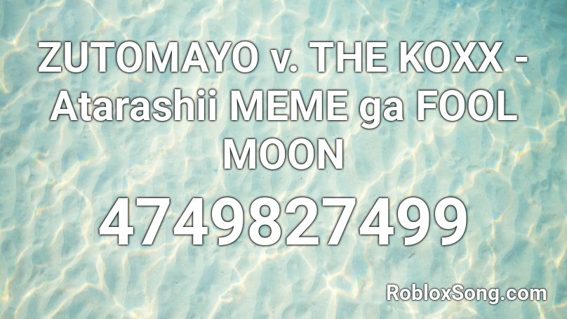 ZUTOMAYO v. THE KOXX - Atarashii MEME ga FOOL MOON Roblox ID