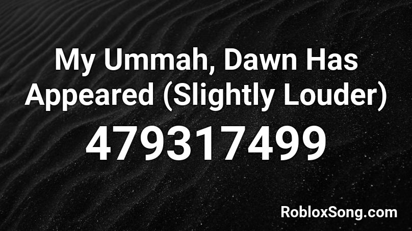 My Ummah, Dawn Has Appeared (Slightly Louder) Roblox ID