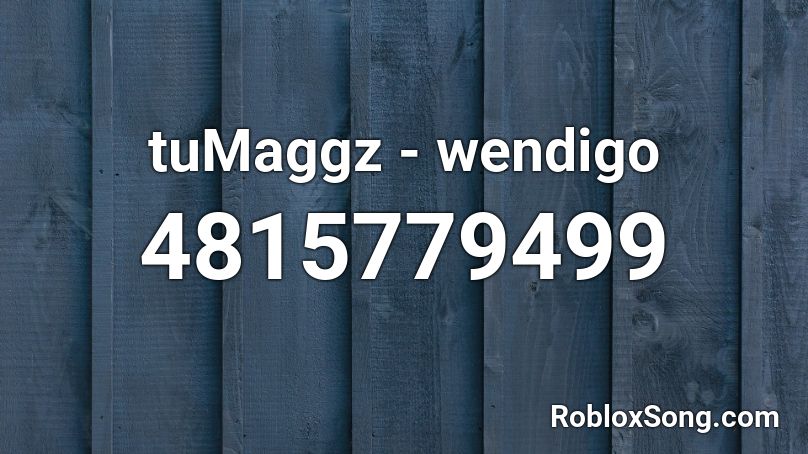 tuMaggz - wendigo Roblox ID